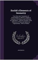 Euclid's Elements of Geometry: From the Latin Translation of Commandine, to Which Is Added, a Treatise of the Nature and Arithmetic of Logarithms; Likewise Another of the Elements
