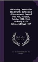 Dedicatory Ceremonies Held On the Battlefield of Manassas Or Second Bull Run, Virginia, October 20Th, 1906, and May 30Th (Memorial Day), 1907