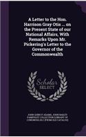 A Letter to the Hon. Harrison Gray Otis ... on the Present State of Our National Affairs, with Remarks Upon Mr. Pickering's Letter to the Governor of the Commonwealth