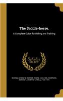 The Saddle-horse.: A Complete Guide for Riding and Training