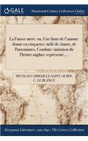 La Fausse Mere: Ou, Une Faute de L'Amour: Drame En Cinq Actes: Mele de Chants, de Pantomimes, Combats: Imitation Du Theatre Anglais: Represente, ...