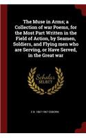 The Muse in Arms; A Collection of War Poems, for the Most Part Written in the Field of Action, by Seamen, Soldiers, and Flying Men Who Are Serving, or Have Served, in the Great War