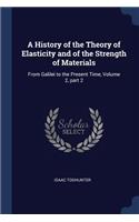 History of the Theory of Elasticity and of the Strength of Materials: From Galilei to the Present Time, Volume 2, part 2