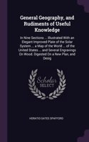 General Geography, and Rudiments of Useful Knowledge: In Nine Sections ... Illustrated With an Elegant Improved Plate of the Solar System ... a Map of the World ... of the United States ... and Several 