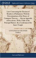 Laws Concerning the Election of Members of Parliament; With the Determinations of the House of Commons Thereon, ... Also an Appendix of Precedents, With a Table of the Principal Matters. By a Gentleman of the Inner-Temple