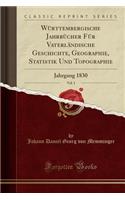 WÃ¼rttembergische JahrbÃ¼cher FÃ¼r VaterlÃ¤ndische Geschichte, Geographie, Statistik Und Topographie, Vol. 1: Jahrgang 1830 (Classic Reprint)