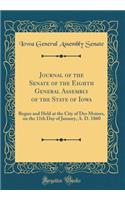 Journal of the Senate of the Eighth General Assembly of the State of Iowa: Begun and Held at the City of Des Moines, on the 11th Day of January, A. D. 1860 (Classic Reprint)