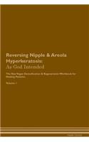 Reversing Nipple & Areola Hyperkeratosis: As God Intended the Raw Vegan Plant-Based Detoxification & Regeneration Workbook for Healing Patients. Volume 1