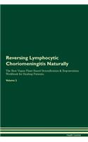 Reversing Lymphocytic Choriomeningitis Naturally the Raw Vegan Plant-Based Detoxification & Regeneration Workbook for Healing Patients. Volume 2