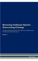 Reversing Ichthyosis Hystrix: Overcoming Cravings The Raw Vegan Plant-Based Detoxification & Regeneration Workbook for Healing Patients. Volume 3