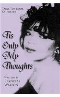 Tis Only My Thoughts: Table Top Book of Poetry