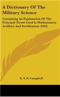 Dictionary Of The Military Science: Containing An Explanation Of The Principal Terms Used In Mathematics, Artillery And Fortification (1844)