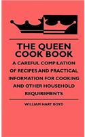 Queen Cook Book - A Careful Compilation Of Recipes And Practical Information For Cooking And Other Household Requirements