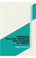 Remaking Politics, Markets, and Citizens in Turkey