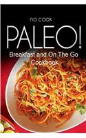No-Cook Paleo! - Breakfast and On The Go Cookbook