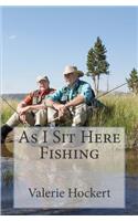 As I Sit Here Fishing