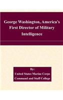George Washington, America's First Director of Military Intelligence