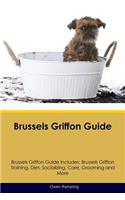 Brussels Griffon Guide Brussels Griffon Guide Includes: Brussels Griffon Training, Diet, Socializing, Care, Grooming, Breeding and More