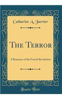 The Terror: A Romance of the French Revolution (Classic Reprint)