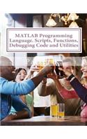 MATLAB Programming Language. Scripts, Functions, Debugging Code and Utilities