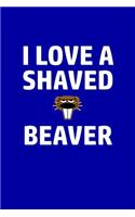 I Love A Shaved Beaver: Writing Journal Lined, Diary, Notebook for Men & Women