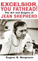 Excelsior, You Fathead!: The Art and Enigma of Jean Shepherd