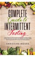 Complete Guide to Intermittent Fasting: The Eating Pattern Making Weight Loss Possible While Eating the Foods You Want for Women and Men, Highly Effective Fasting Tips to Stay Slim Permane