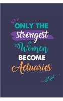 Only the Strongest Women Become Actuaries: A 6x9 Inch Softcover Diary Notebook With 110 Blank Lined Pages. Journal for Actuaries and Perfect as a Graduation Gift, Christmas or Retirement Pres