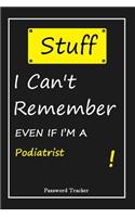 STUFF! I Can't Remember EVEN IF I'M A Podiatrist: An Organizer for All Your Passwords and Shity Shit with Unique Touch - Password Tracker - 120 Pages(6''x9'') -Gift for Woman, Gift from Husband, Gif