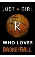 R Monogram Initial Basketball Journal Just a girl who loves basketball
