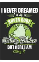 I Never Dreamed I'd Be A Super Cool History Teacher: History Teacher Notebook Blank Line Family Journal Lined with Lines 6x9 120 Pages Checklist Record Book Take Notes Historian Planner Paper Christmas