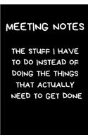 Meeting Notes The Stuff I Have To Do Instead Of Doing The Things That Actually Need To Get Done