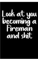 Look at you becoming a Fireman and shit notebook gifts: Funny Fireman Lined Notebook / Fireman Journal Gift, 120 Pages, 6x9, Soft Cover, glossy Finish