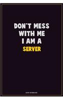 Don't Mess With Me, I Am A Server: Career Motivational Quotes 6x9 120 Pages Blank Lined Notebook Journal