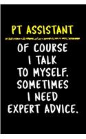 PT assistant of course I talk to myself. Sometimes I need expert advice