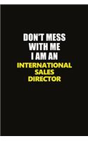 Don't Mess With Me I Am An International Sales Director: Career journal, notebook and writing journal for encouraging men, women and kids. A framework for building your career.