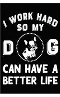 I Work Hard So My French Bulldog Can Have A Better Life: Blank Lined Journal for Dog Lovers, Dog Mom, Dog Dad and Pet Owners