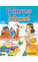 Princess Mania! A Super Fun Princess Activity Book