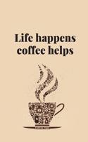 Life happens coffee helps