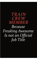 Train Crew Member Because Freaking Awesome Is Not An Official Job Title