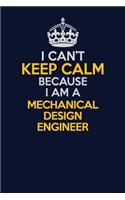 I Can't Keep Calm Because I Am A Mechanical Design Engineer: Career journal, notebook and writing journal for encouraging men, women and kids. A framework for building your career.