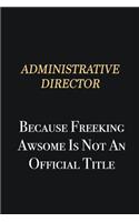 Administrative Director Because Freeking Awsome is not an official title