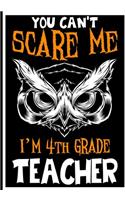 You Can't Scare me i'm 4th Grade Teacher: Teacher Notebook, Journal or Planner for Teacher Gift, Thank You Gift to Show Your Gratitude During Teacher Appreciation Week