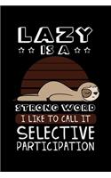 Lazy Is a Strong Word I Like To Call It Selective Participation: Sloth Notebook to Write in, 6x9, Lined, 120 Pages Journal