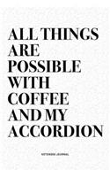 All Things Are Possible With Coffee And My Accordion