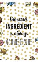 The Secret Ingredient Is Always Cheese: Notebook Journal Composition Blank Lined Diary Notepad 120 Pages Paperback Food Stickers Food Lover