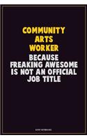 Community arts worker, Because Freaking Awesome Is Not An Official Job Title: Career Motivational Quotes 6x9 120 Pages Blank Lined Notebook Journal