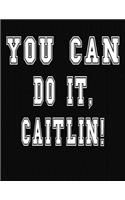 You Can Do It, Caitlin!: College Ruled Notebook Journal for Caitlin