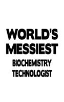World's Messiest Biochemistry Technologist: Personal Biochemistry Technologist Notebook, Biochemistry Scientistry Techno Worker Journal Gift, Diary, Doodle Gift or Notebook - 6 x 9 Compact Siz