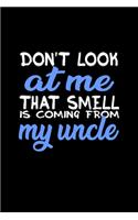 Don't Look At Me That Smell Is Coming From My Uncle